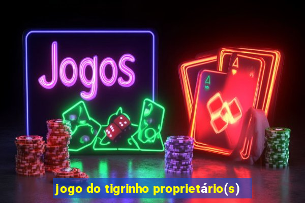 jogo do tigrinho proprietário(s)